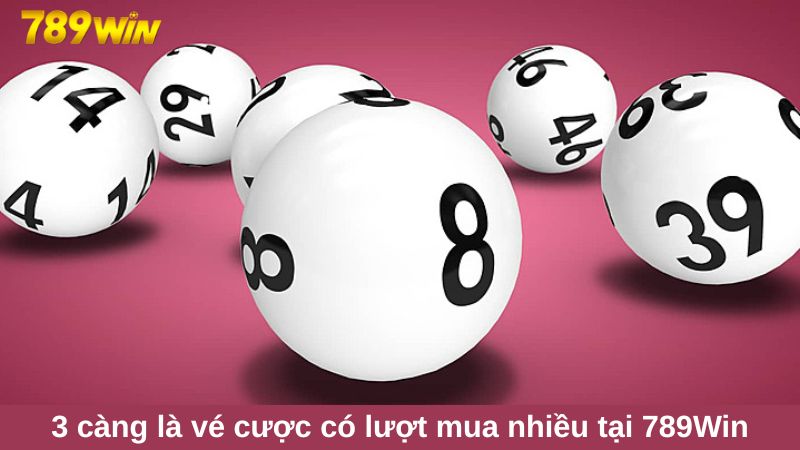 3 càng là vé cược có lượt mua nhiều tại 789Win