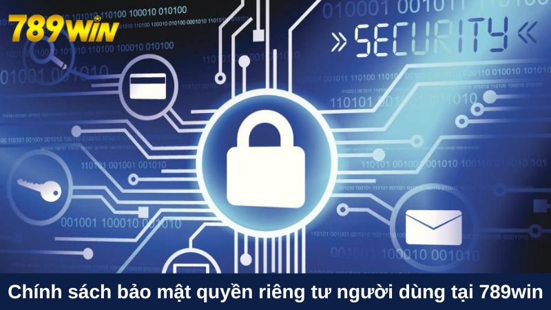 Chính sách bảo mật quyền riêng tư người dùng tại 789win