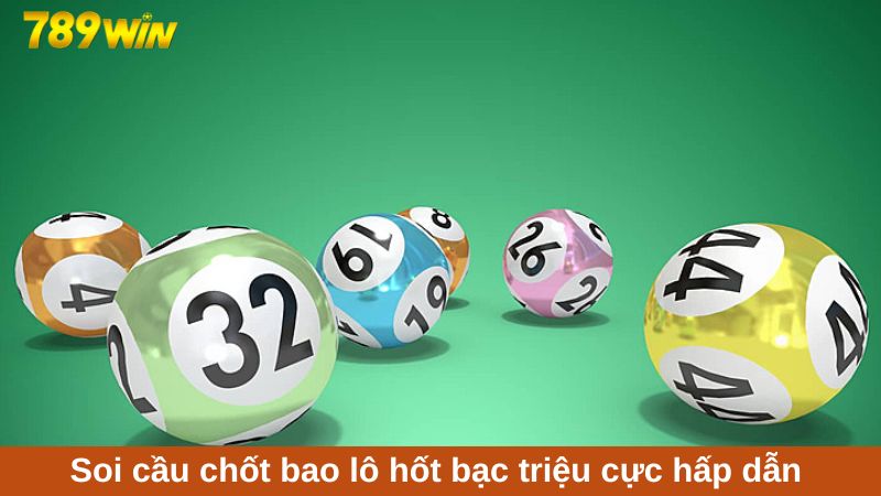 Soi cầu chốt bao lô hốt bạc triệu cực hấp dẫn 