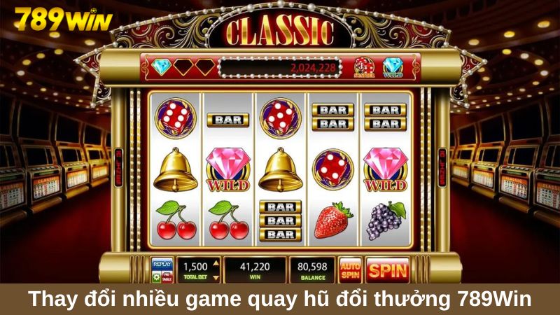 Thay đổi nhiều game quay hũ đổi thưởng 789Win