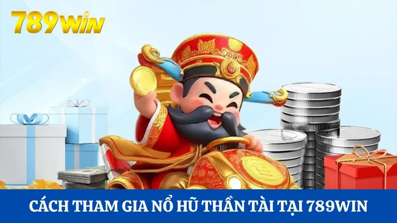 Hướng dẫn cách thức tham gia Nổ hũ Thần Tài tại 789Win