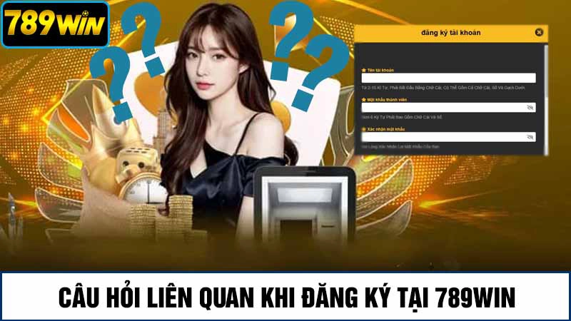 Câu hỏi thường gặp khi đăng ký tài khoản 789Win