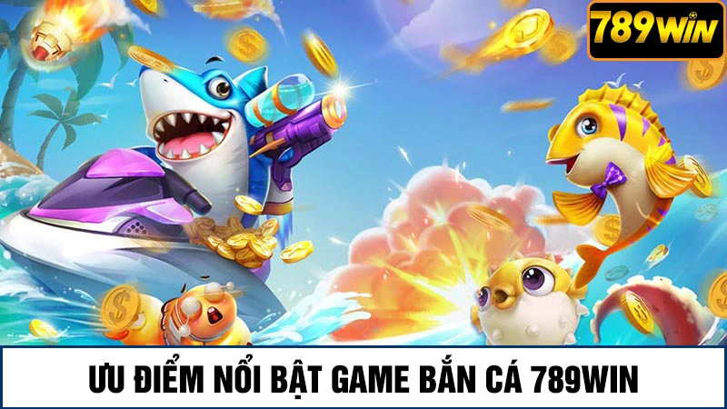 Những điểm nổi bật của game bắn cá 789Win