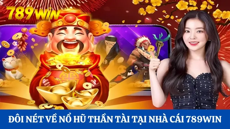 Đôi nét về Nổ hũ Thần Tài tại nhà cái 789Win