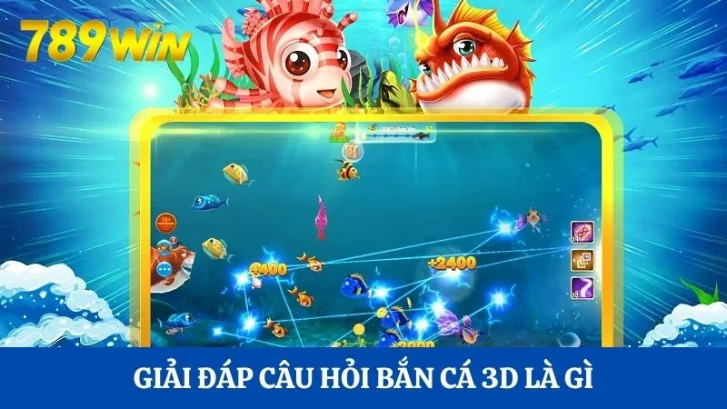 Giải đáp câu hỏi bắn cá 3D là gì?