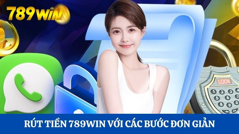 Dễ dàng thực hiện rút tiền 789Win với các bước đơn giản
